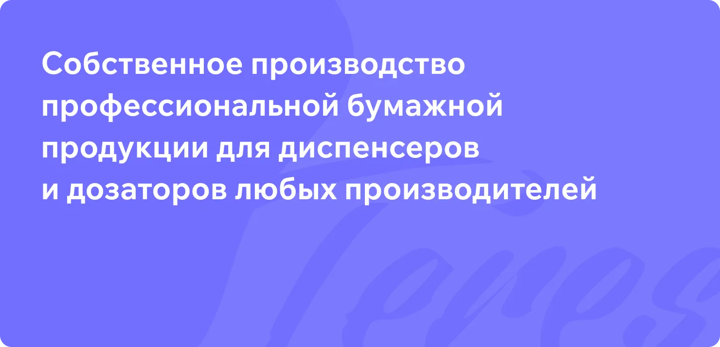 Собственное производство профессиональной бумажной продукции для диспенсеров и дозаторов любых производителей